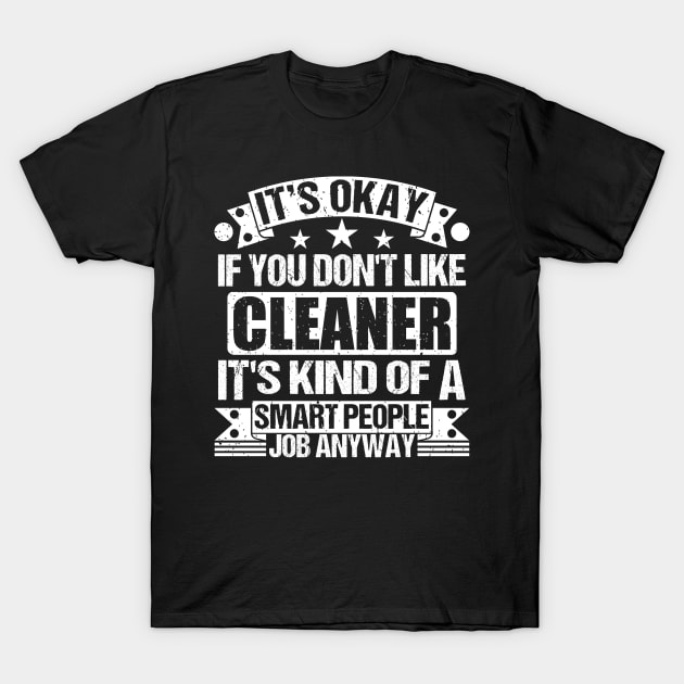 Cleaner lover It's Okay If You Don't Like Cleaner It's Kind Of A Smart People job Anyway T-Shirt by Benzii-shop 